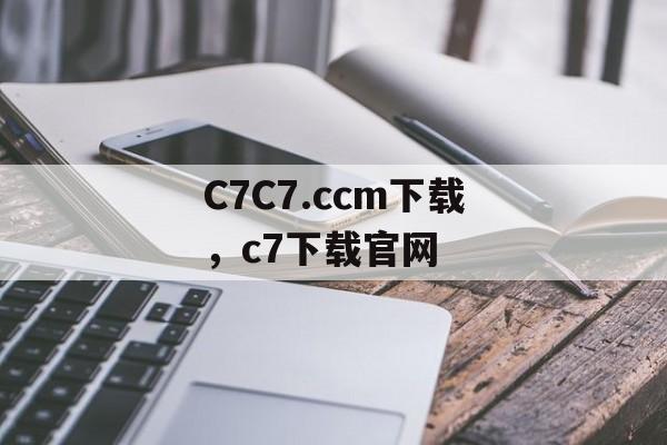 C7C7.ccm下载，c7下载官网